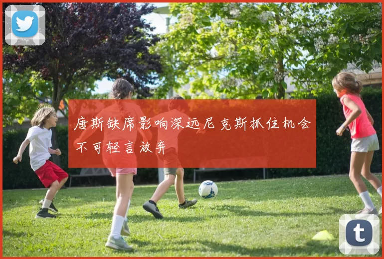 唐斯缺席影响深远尼克斯抓住机会不可轻言放弃