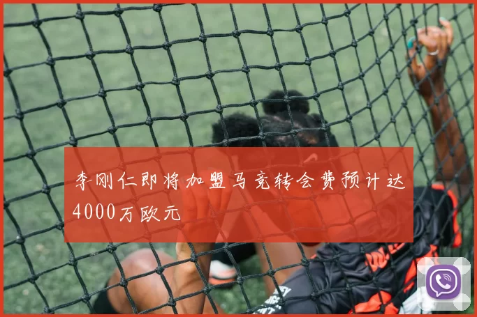 李刚仁即将加盟马竞转会费预计达4000万欧元
